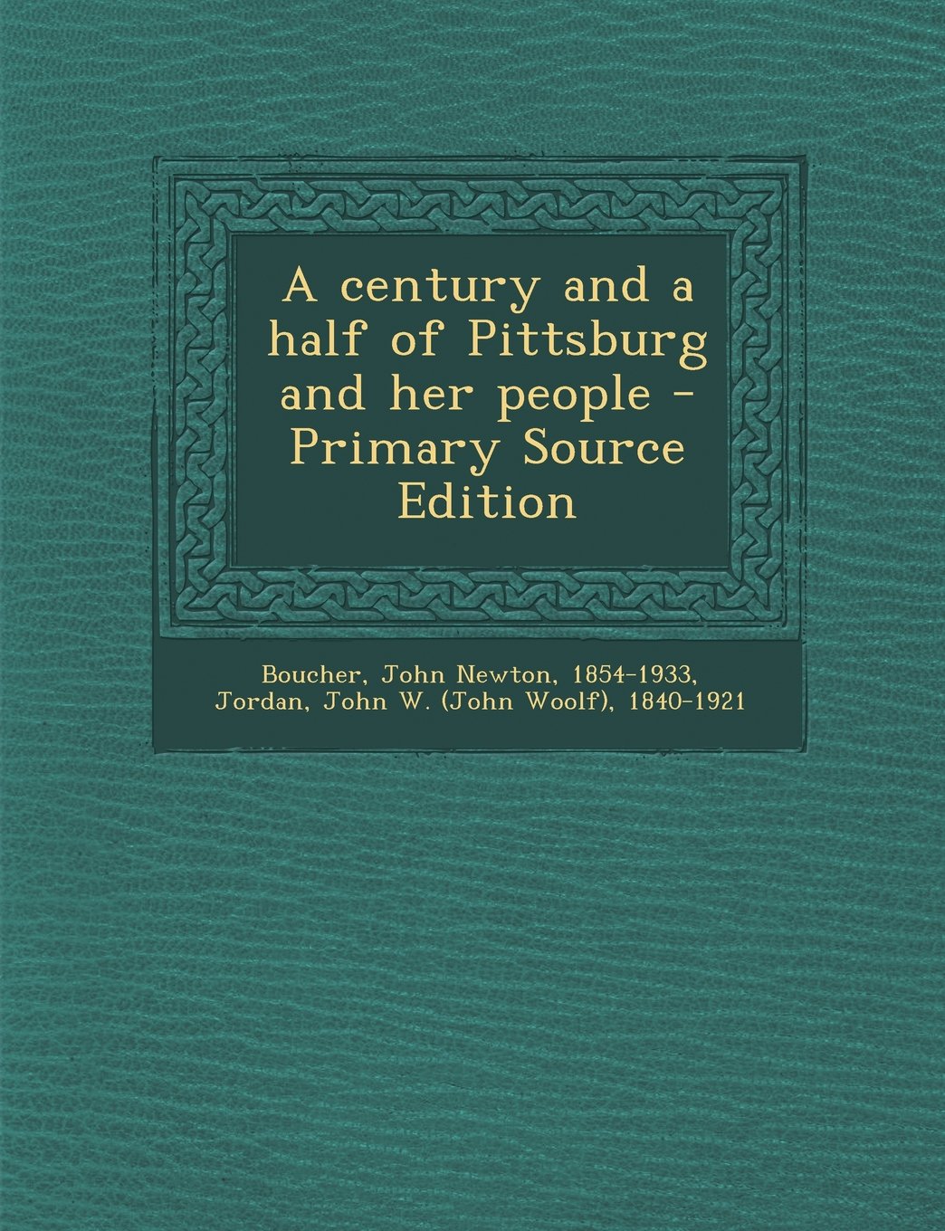 A Century and a Half of Pittsburg and Her People - Primary Source Edition Politics & History