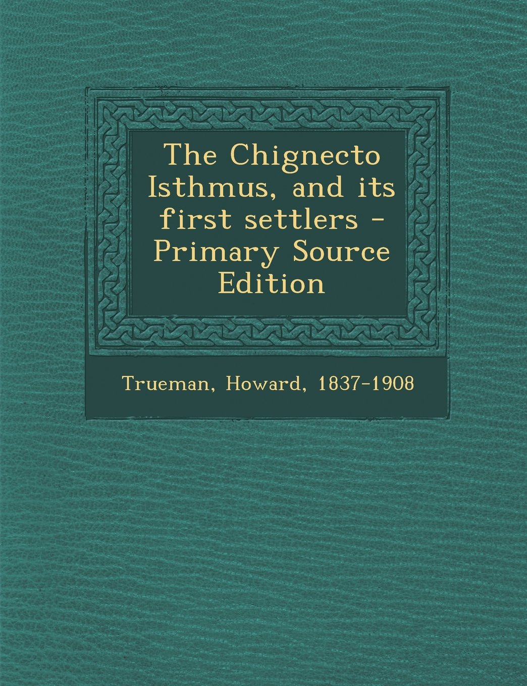 The Chignecto Isthmus, and Its First Settlers - Primary Source Edition Politics & History