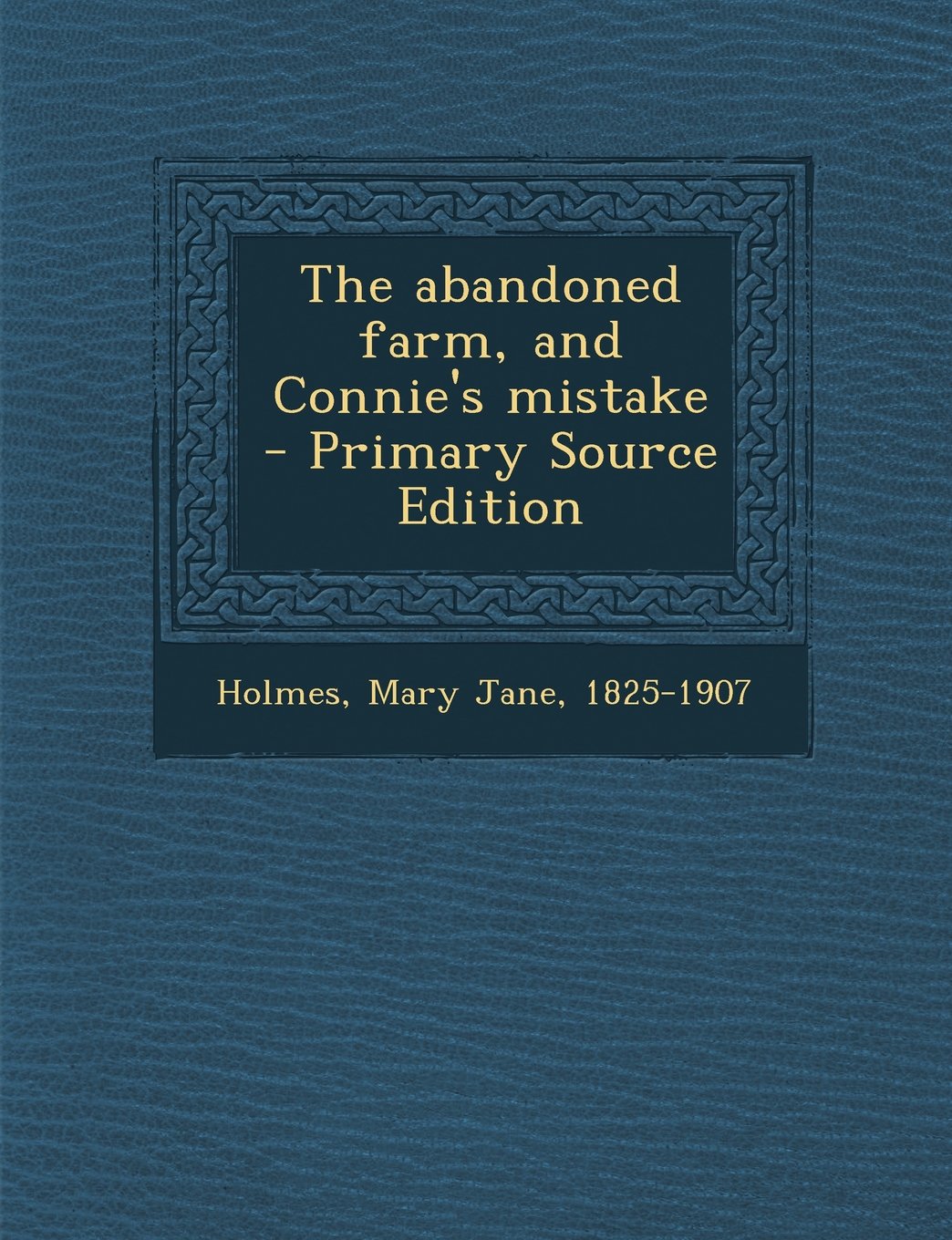 The Abandoned Farm, and Connie's Mistake - Primary Source Edition Politics & History