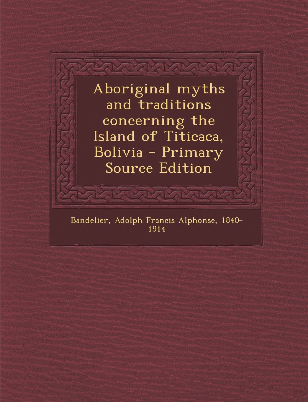 Aboriginal myths and traditions concerning the Island of Titicaca, Bolivia Politics & History