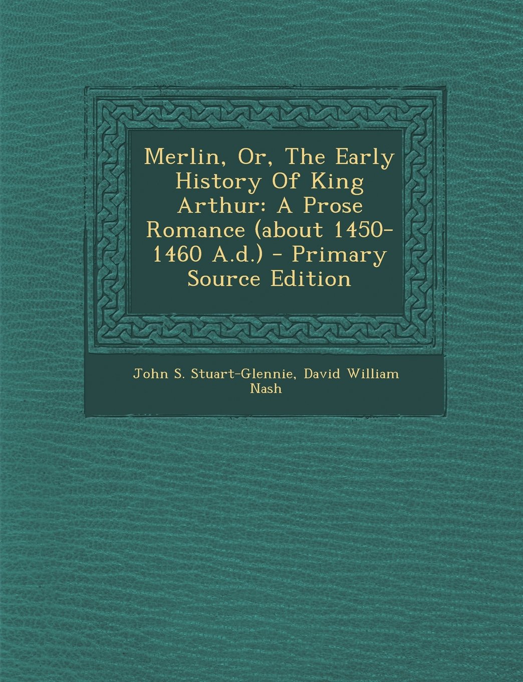 Merlin, Or, the Early History of King Arthur: A Prose Romance (about 1450-1460 A.D.) - Primary Source Edition Politics & History