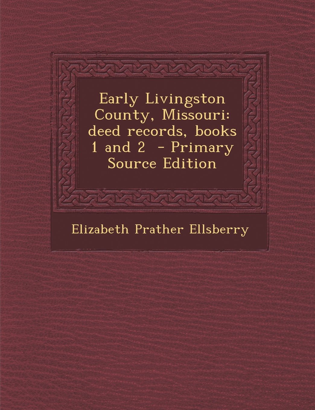 Early Livingston County, Missouri: Deed Records, Books 1 and 2 - Primary Source Edition Politics & History