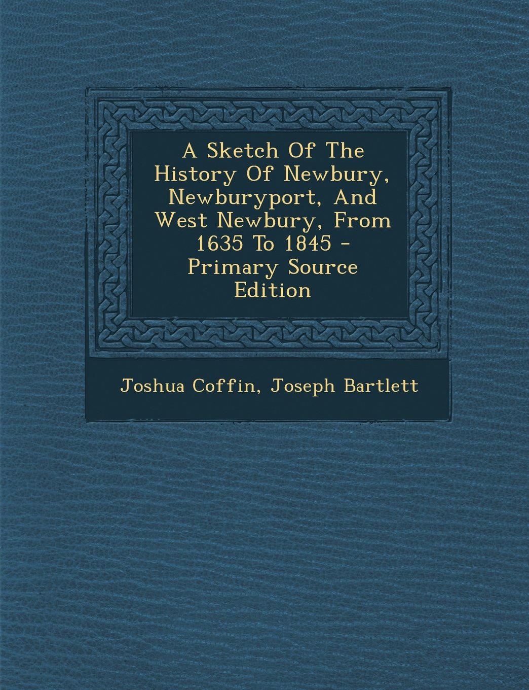 A Sketch Of The History Of Newbury, Newburyport, And West Newbury, From 1635 To 1845 Politics & History