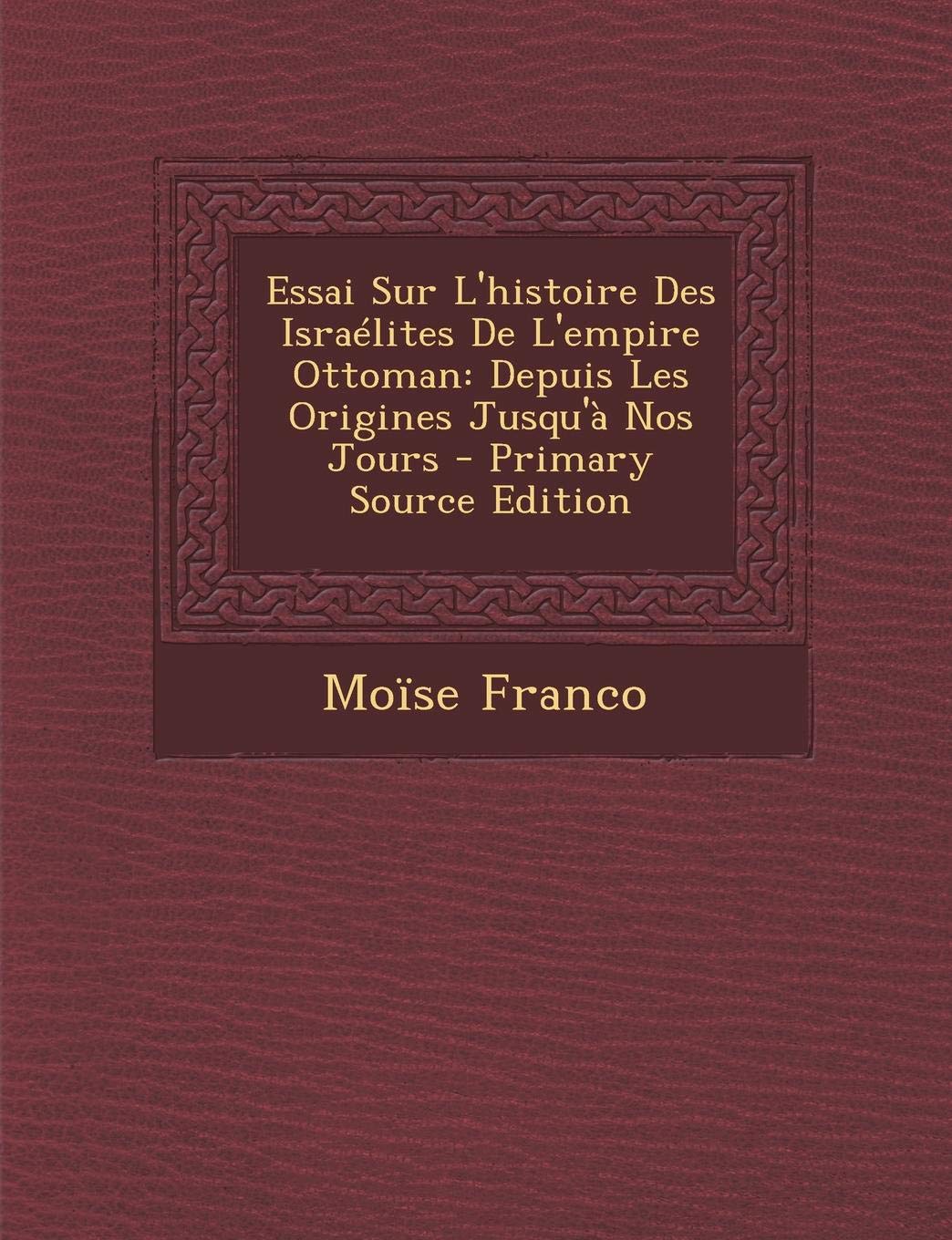 Essai Sur L'Histoire Des Israelites de L'Empire Ottoman: Depuis Les Origines Jusqu'a Nos Jours book