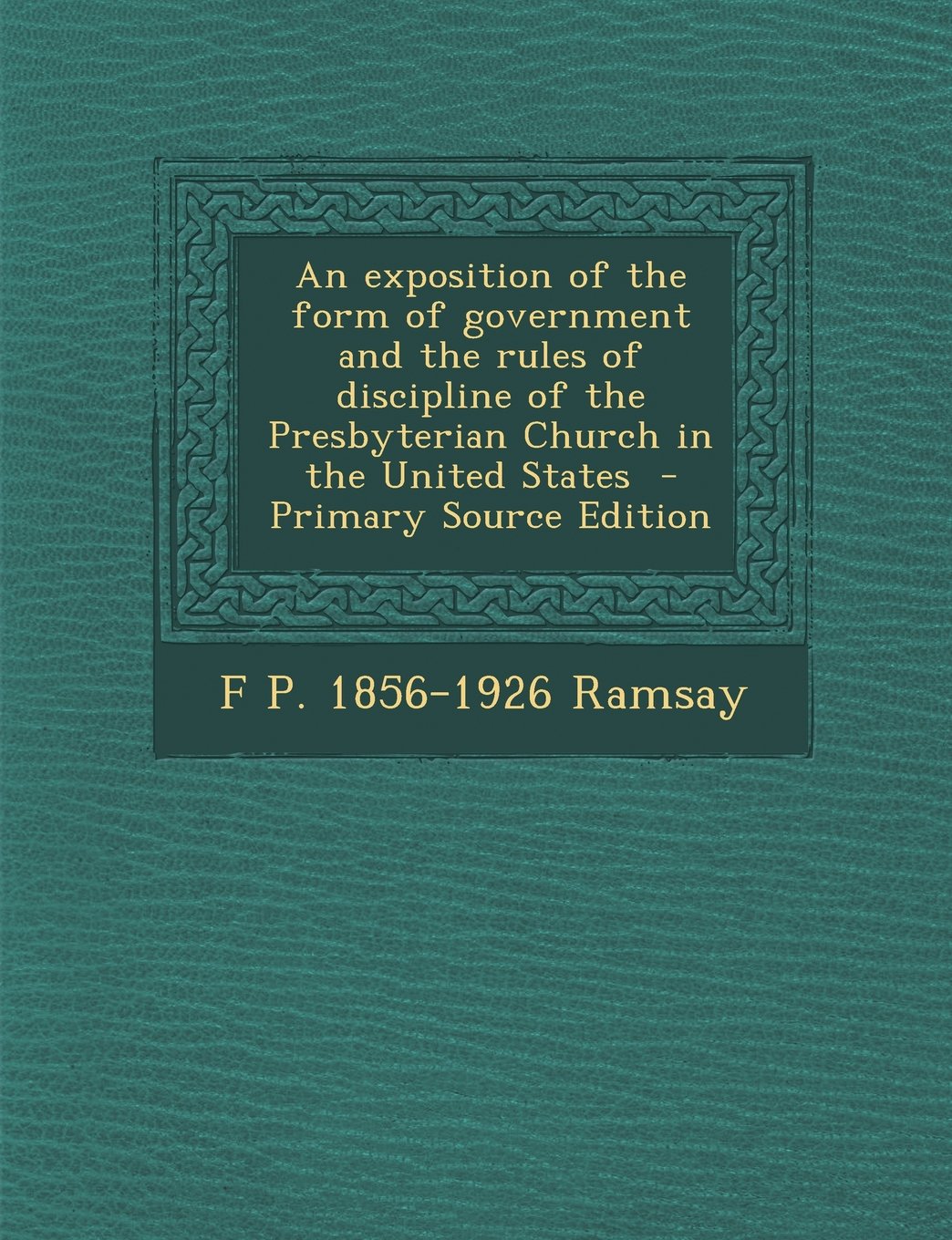An Exposition of the Form of Government and the Rules of Discipline of the Presbyterian Church in the United States book