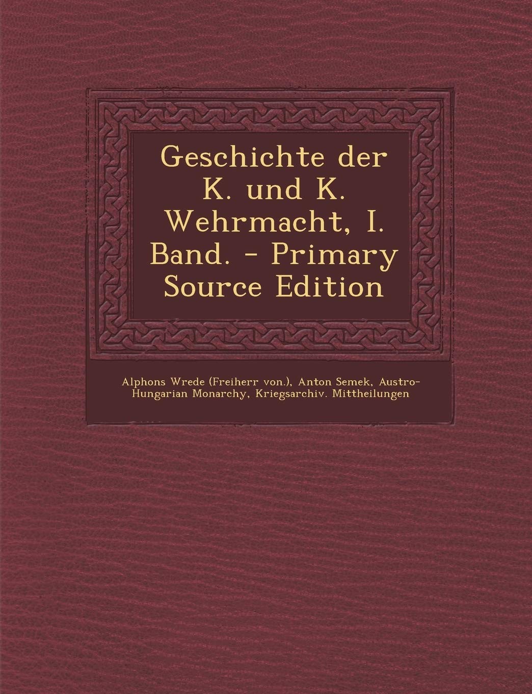 Geschichte Der K. Und K. Wehrmacht, I. Band. Politics & History