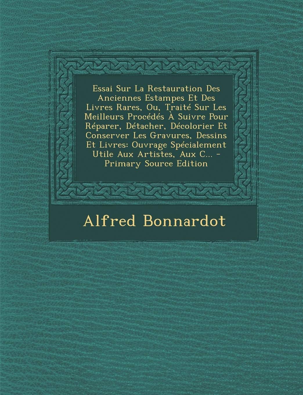 Essai Sur La Restauration Des Anciennes Estampes Et Des Livres Rares, Ou, Traite Sur Les Meilleurs Procedes a Suivre Pour Reparer, Detacher, Decolorie Contemporary literature Books