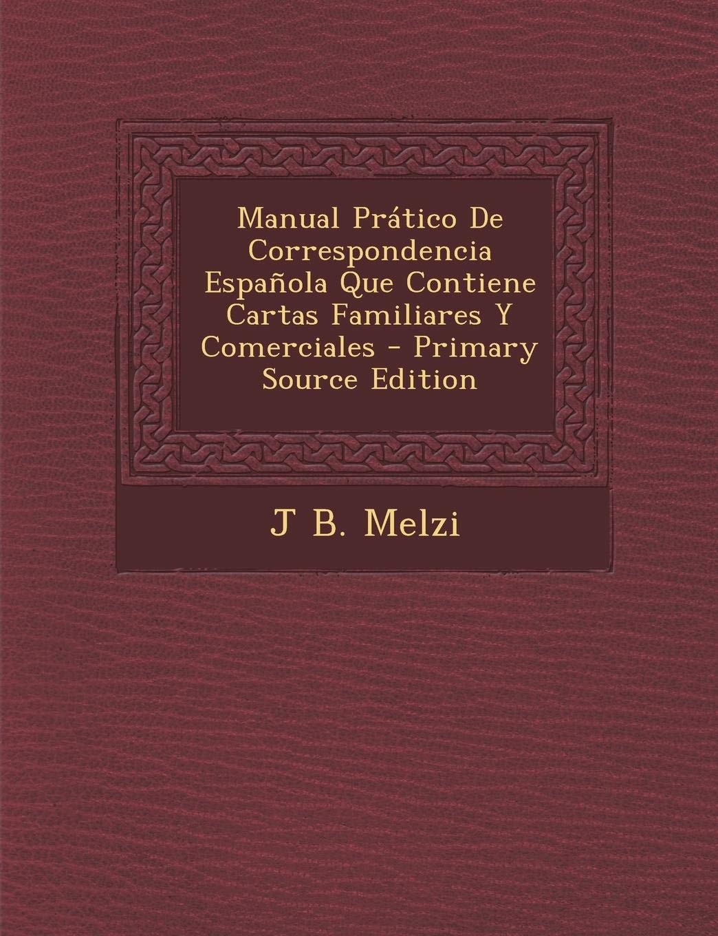 Manual Pratico de Correspondencia Espanola Que Contiene Cartas Familiares y Comerciales - Primary Source Edition book