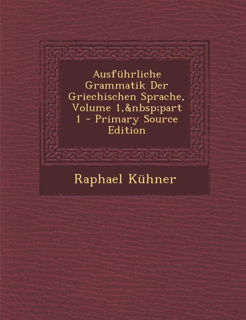 Ausfuhrliche Grammatik Der Griechischen Sprache, Volume 1, Part 1 - Primary Source Edition Foreign Languages ​​& Dictionaries