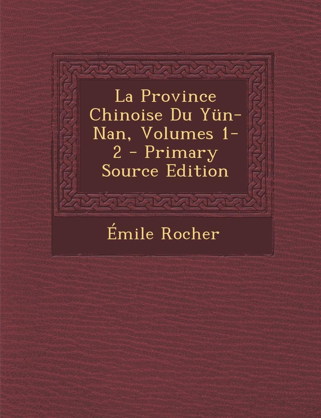 La Province Chinoise Du Yun-Nan, Volumes 1-2 Politics & History