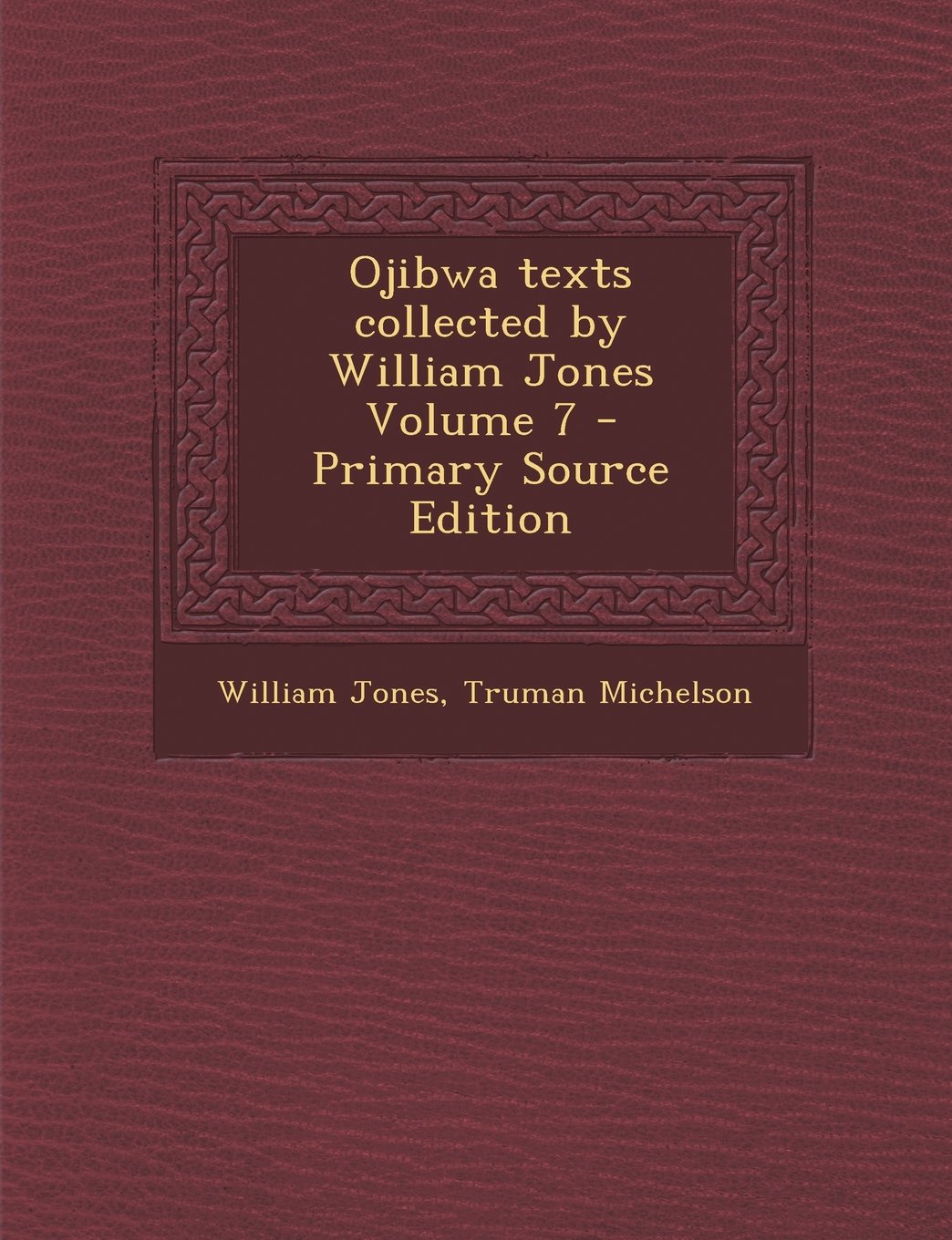 Ojibwa Texts Collected by William Jones Volume 7 - Primary Source Edition Politics & History