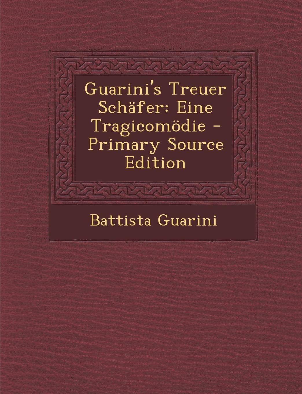 Guarini's Treuer Schafer: Eine Tragicomodie - Primary Source Edition Drama