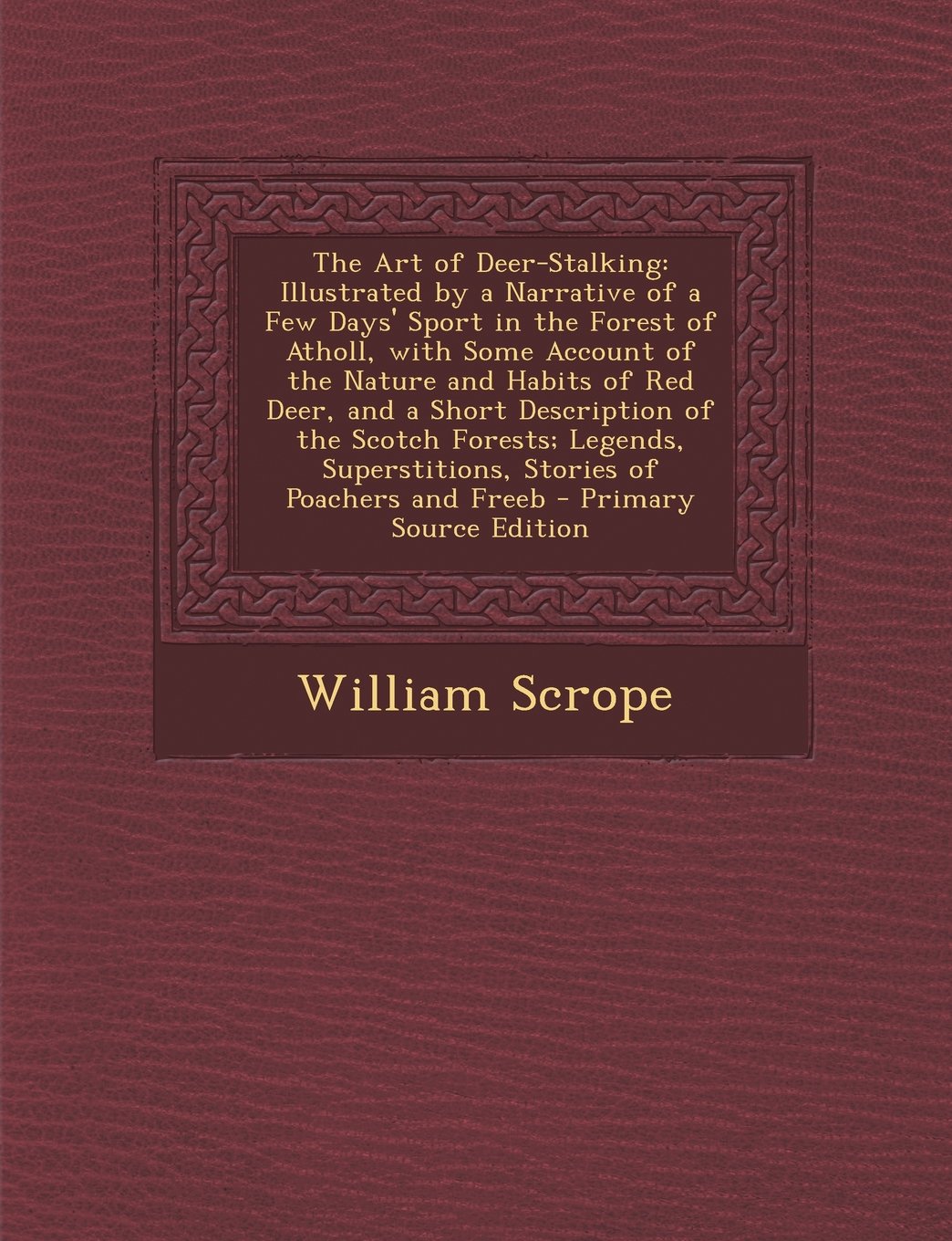 The Art of Deer-Stalking: Illustrated by a Narrative of a Few Days' Sport in the Forest of Atholl, with Some Account of the Nature and Habits of Leisure & Fun