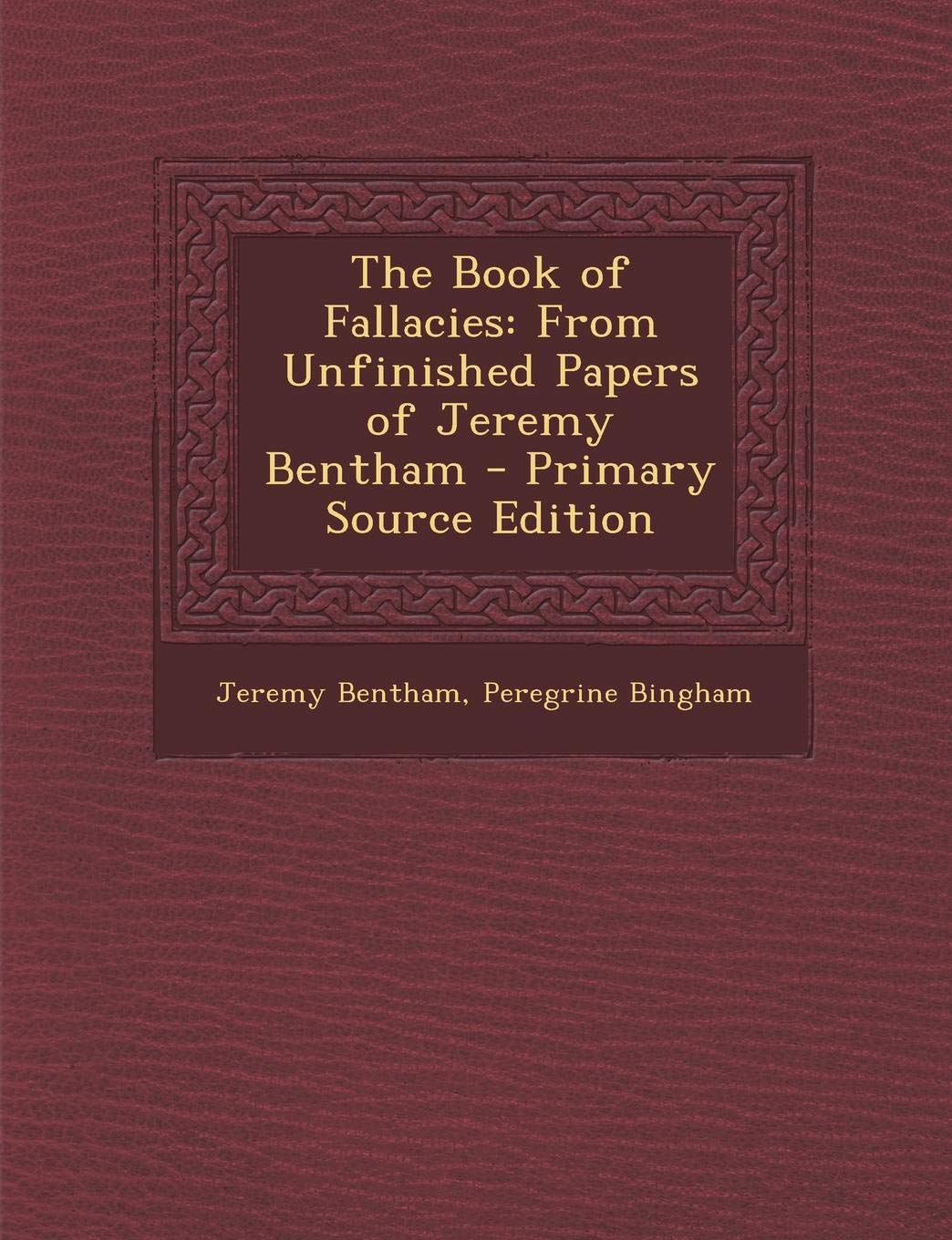 The Book of Fallacies: From Unfinished Papers of Jeremy Bentham - Primary Source Edition Law