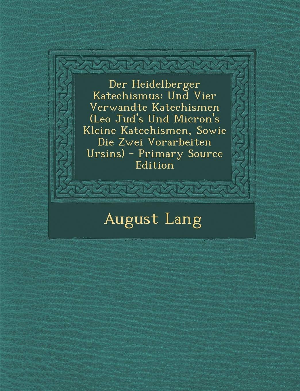 Der Heidelberger Katechismus: Und Vier Verwandte Katechismen (Leo Jud's Und Micron's Kleine Katechismen, Sowie Die Zwei Vorarbeiten Ursins) Religion & Esotericism