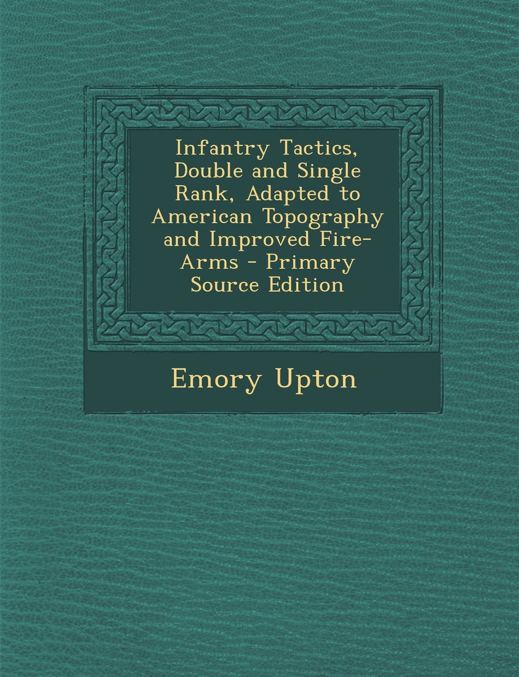 Infantry Tactics, Double and Single Rank, Adapted to American Topography and Improved Fire-Arms - Primary Source Edition Memories