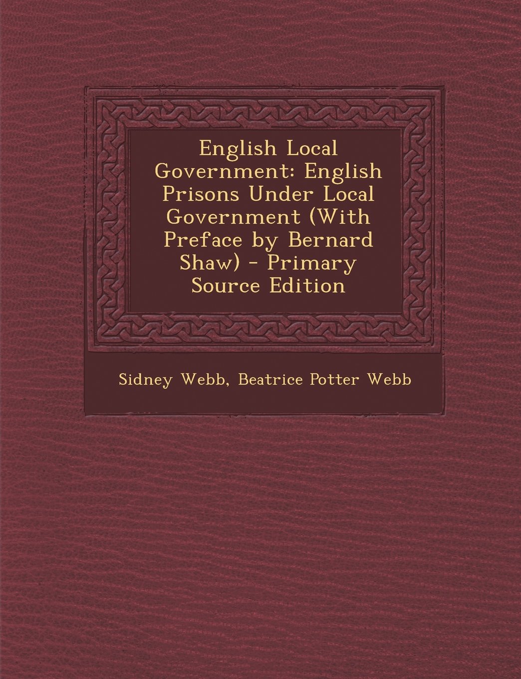 English Local Government: English Prisons Under Local Government (With Preface by Bernard Shaw) Politics & History