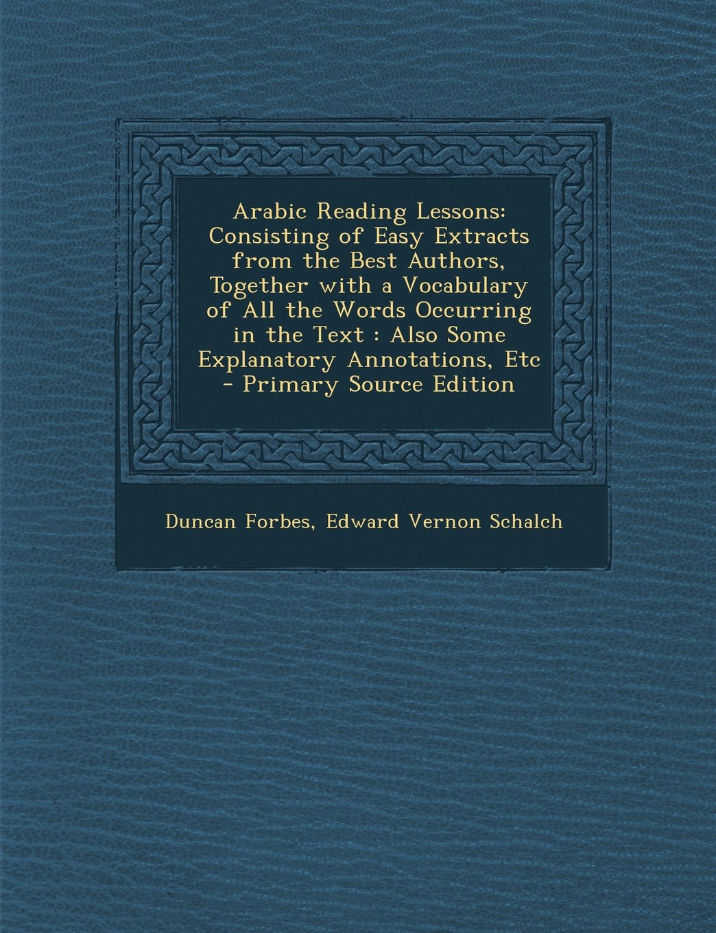 Arabic Reading Lessons: Consisting of Easy Extracts from the Best Authors, Together with a Vocabulary of All the Words Occurring in the Text: Foreign Languages ​​& Dictionaries