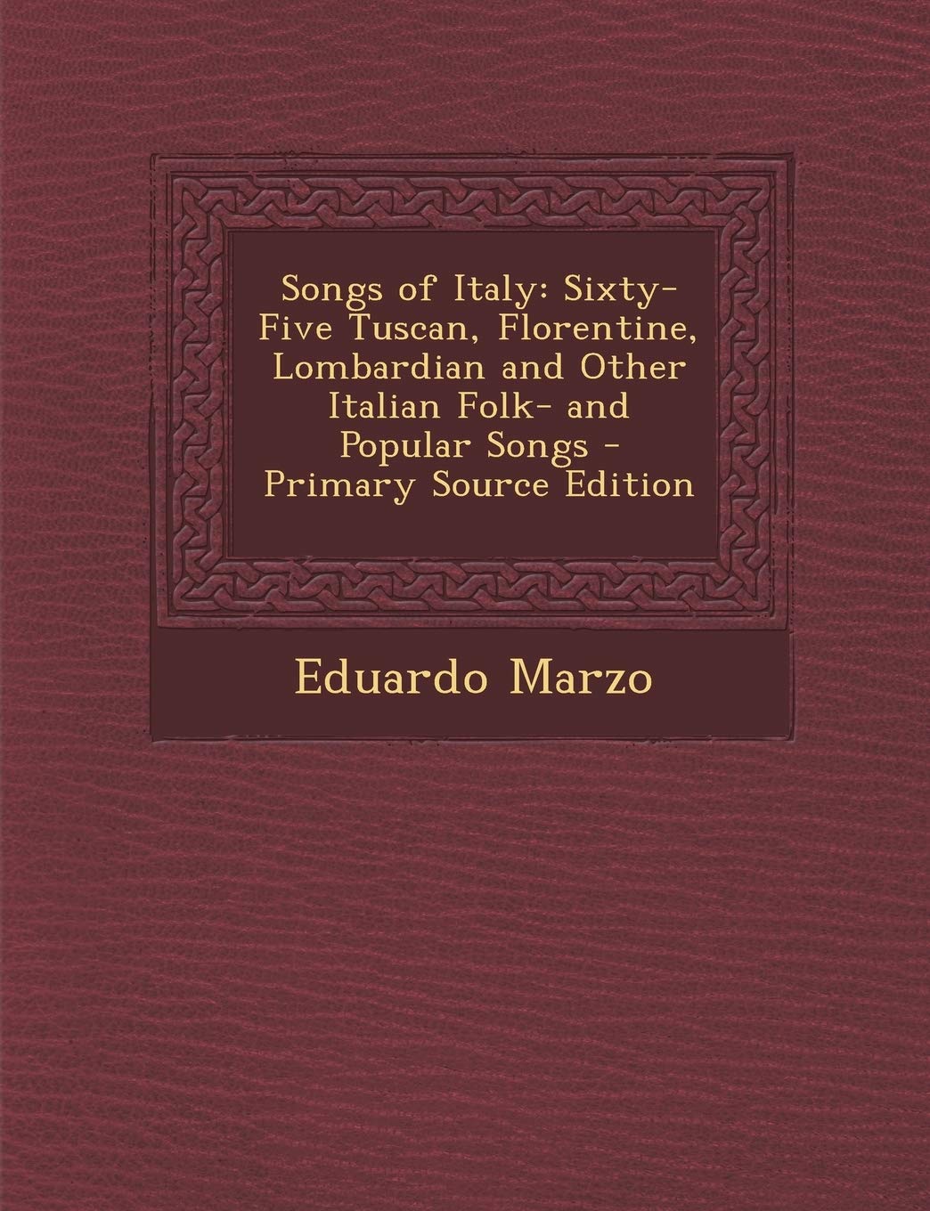 Songs of Italy: Sixty-Five Tuscan, Florentine, Lombardian and Other Italian Folk- And Popular Songs - Primary Source Edition Contemporary literature Books