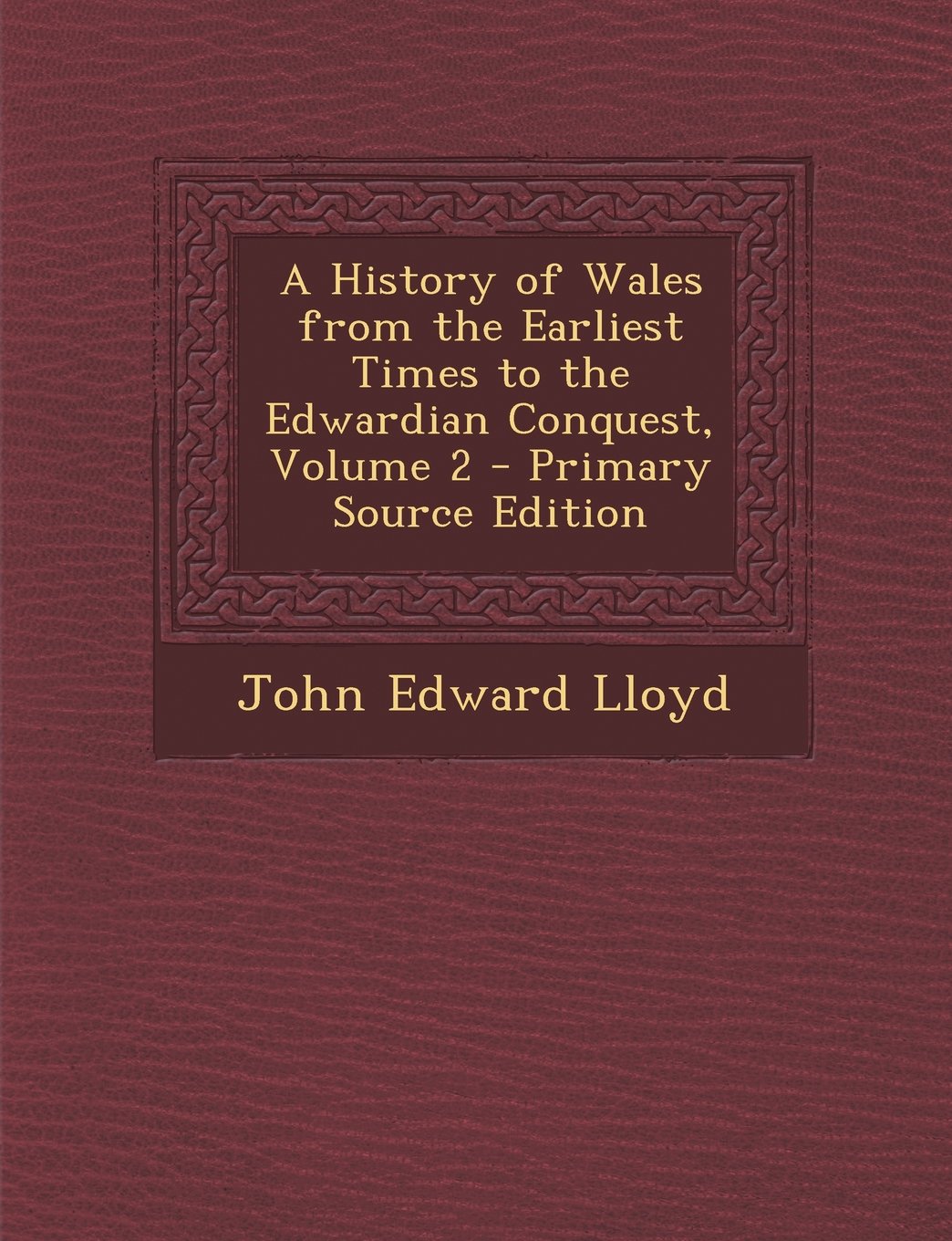 A History of Wales from the Earliest Times to the Edwardian Conquest, Volume 2 Politics & History