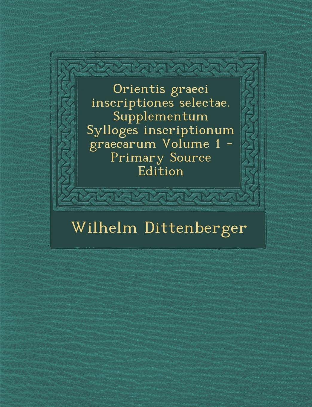 Orientis graeci inscriptiones selectae. Supplementum Sylloges inscriptionum graecarum Volume 1 Politics & History