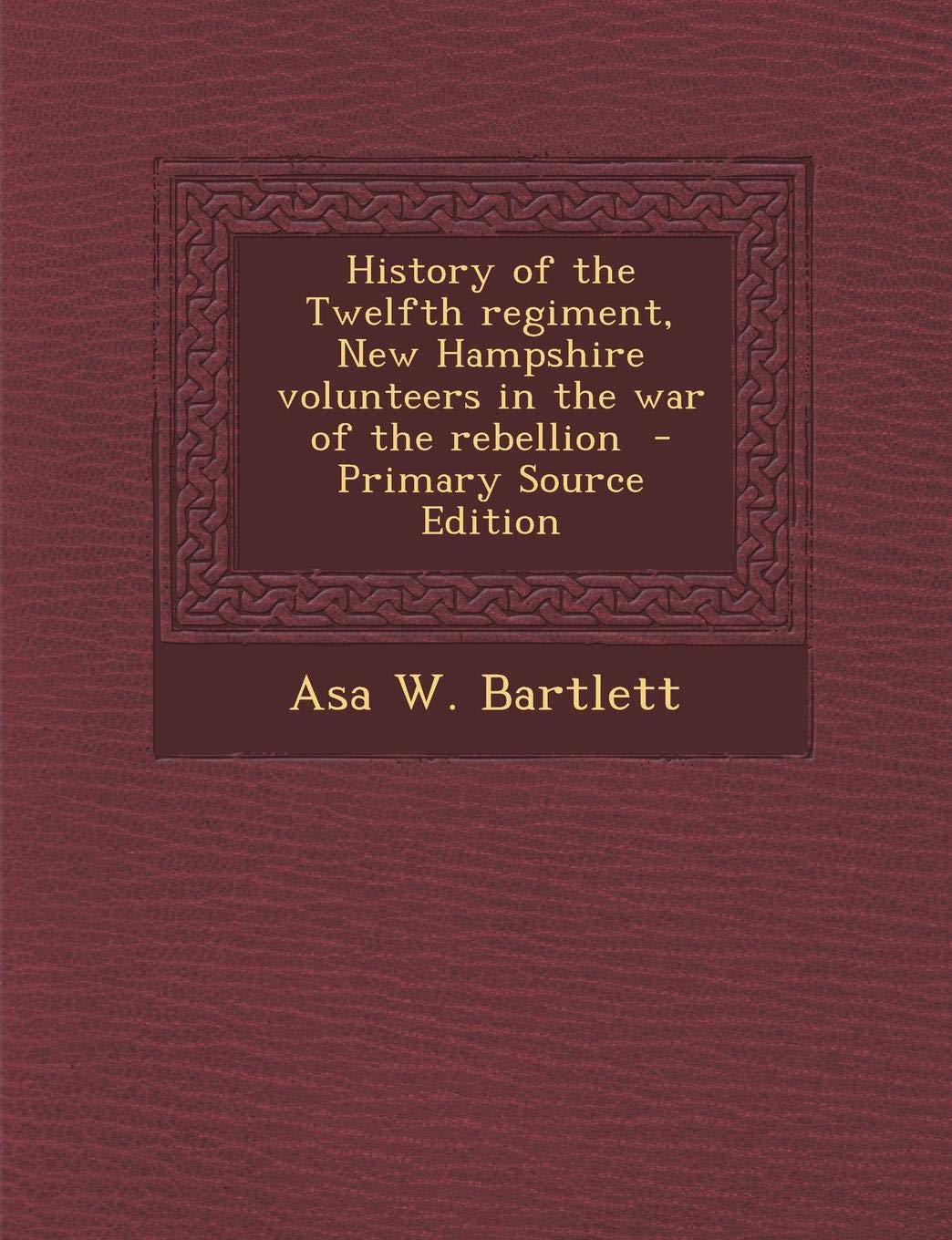 History of the Twelfth regiment, New Hampshire volunteers in the war of the rebellion Politics & History