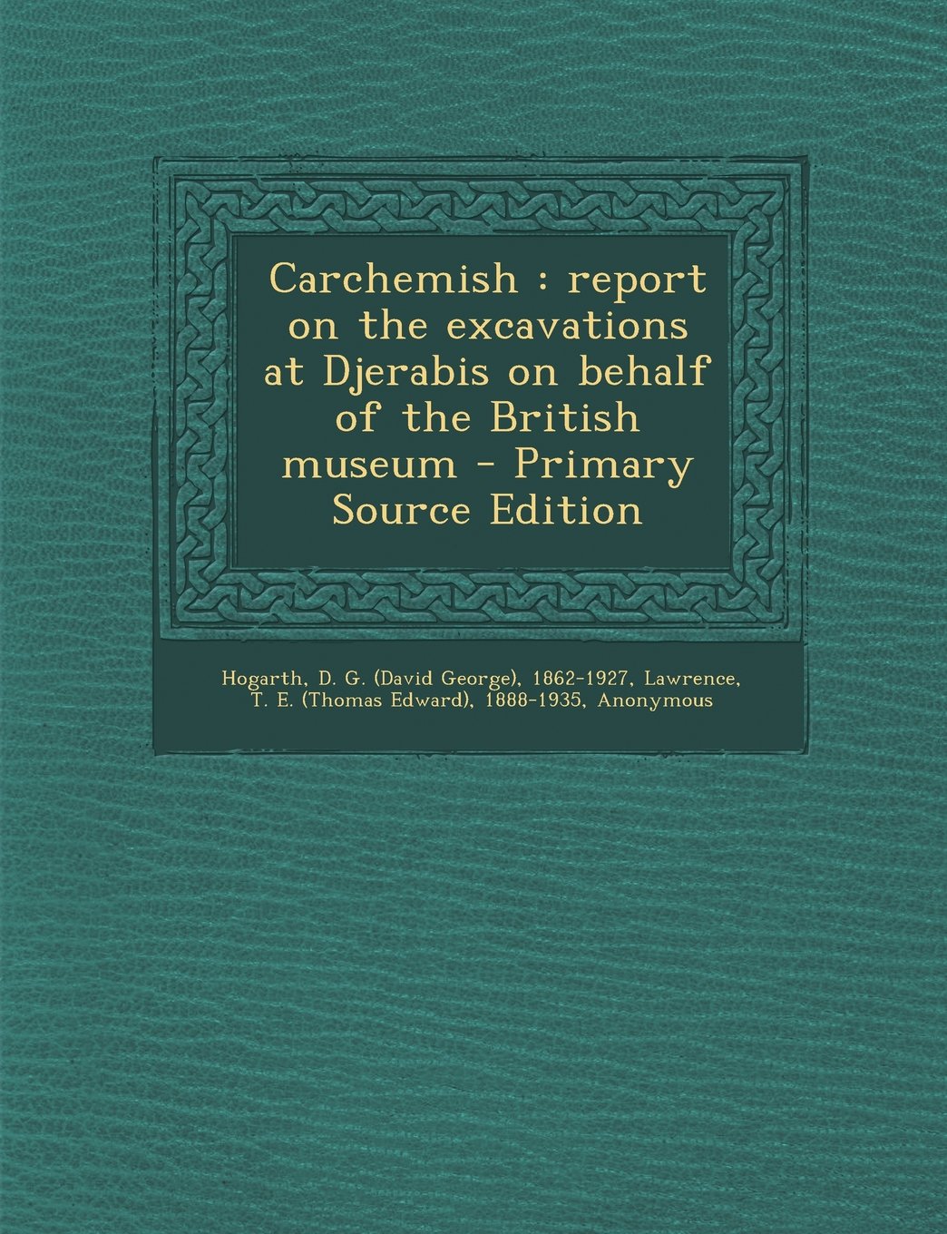 Carchemish: report on the excavations at Djerabis on behalf of the British museum Politics & History