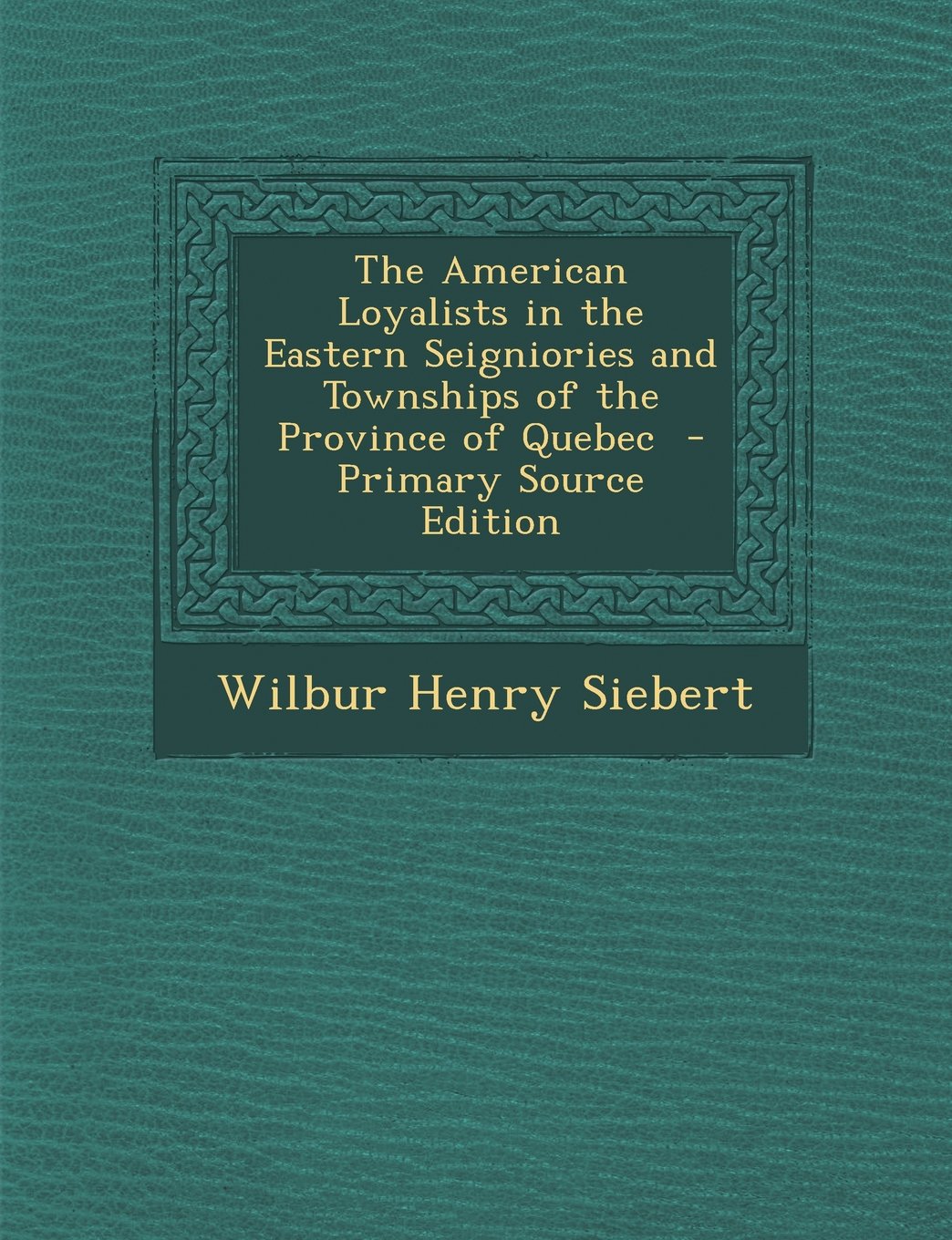 The American Loyalists in the Eastern Seigniories and Townships of the Province of Quebec Politics & History