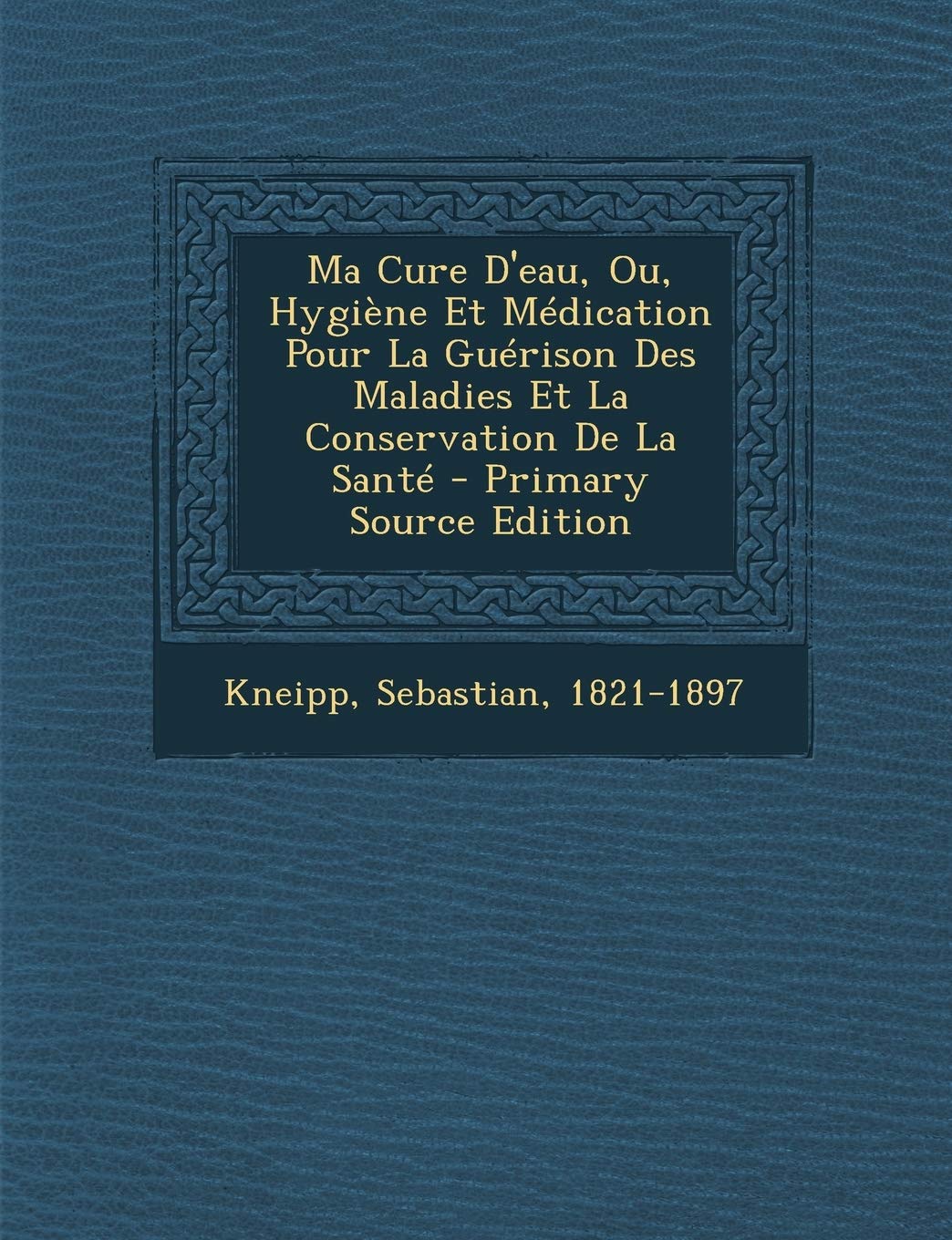 Ma Cure D'Eau, Ou, Hygiene Et Medication Pour La Guerison Des Maladies Et La Conservation de La Sante - Primary Source Edition Politics & History