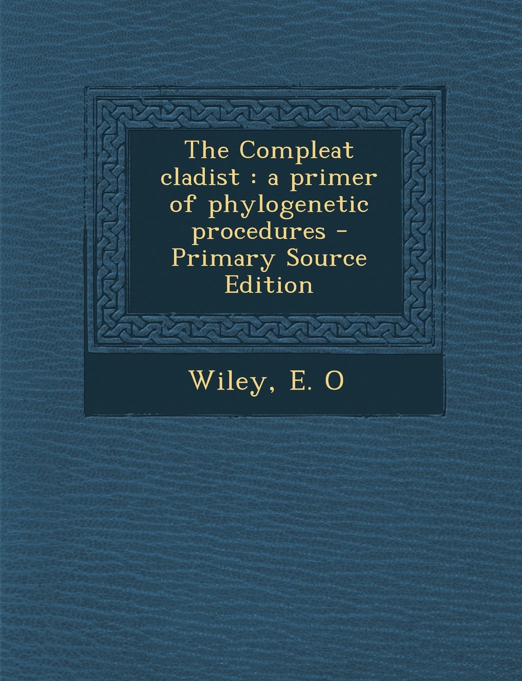 The Compleat Cladist: A Primer of Phylogenetic Procedures - Primary Source Edition Politics & History