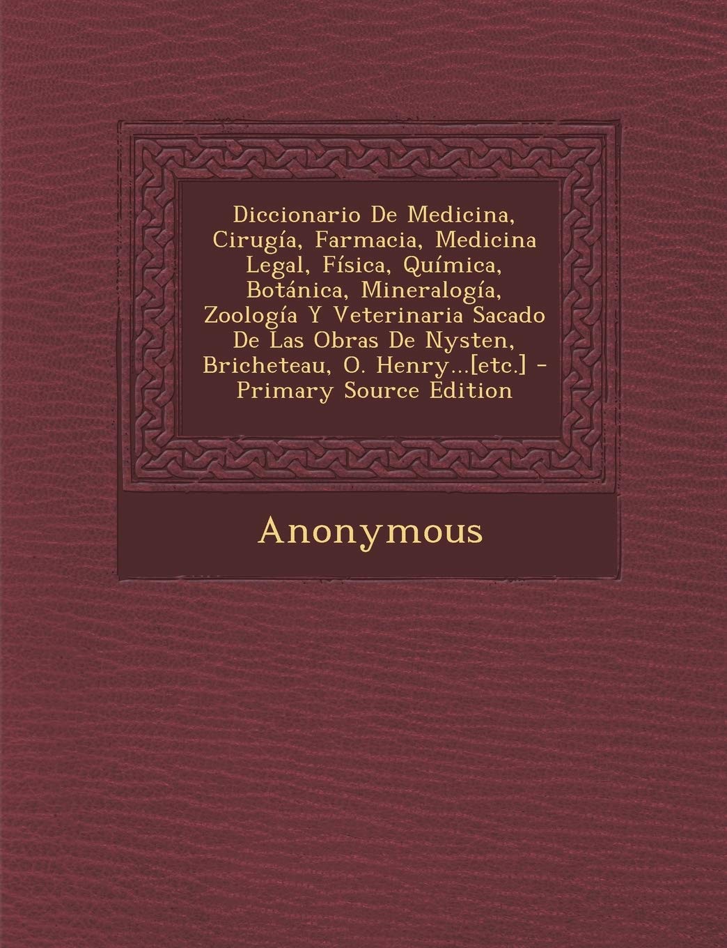 Diccionario De Medicina, Cirugía, Farmacia, Medicina Legal, Física, Química, Botánica, Mineralogía, Zoología Y Veterinaria Sacado De Las Obras De Nysten, Bricheteau, O. Henry... Politics & History