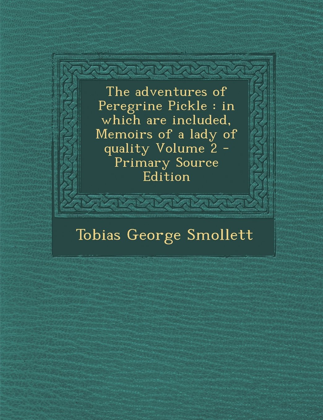 The Adventures of Peregrine Pickle: In Which Are Included, Memoirs of a Lady of Quality Volume 2 - Primary Source Edition Politics & History