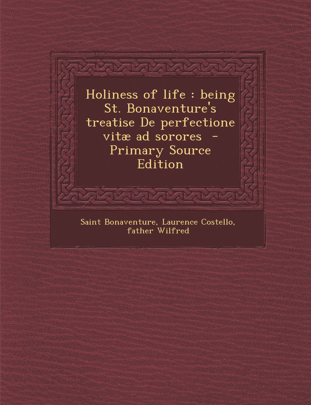 Holiness of Life: Being St. Bonaventure's Treatise de Perfectione Vitae Ad Sorores - Primary Source Edition Politics & History