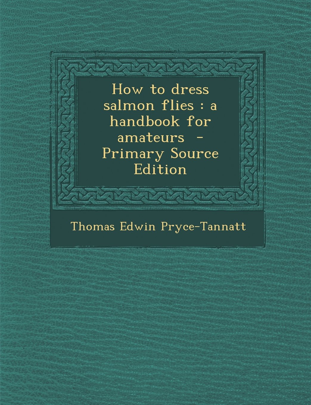 How to dress salmon flies: a handbook for amateurs Politics & History