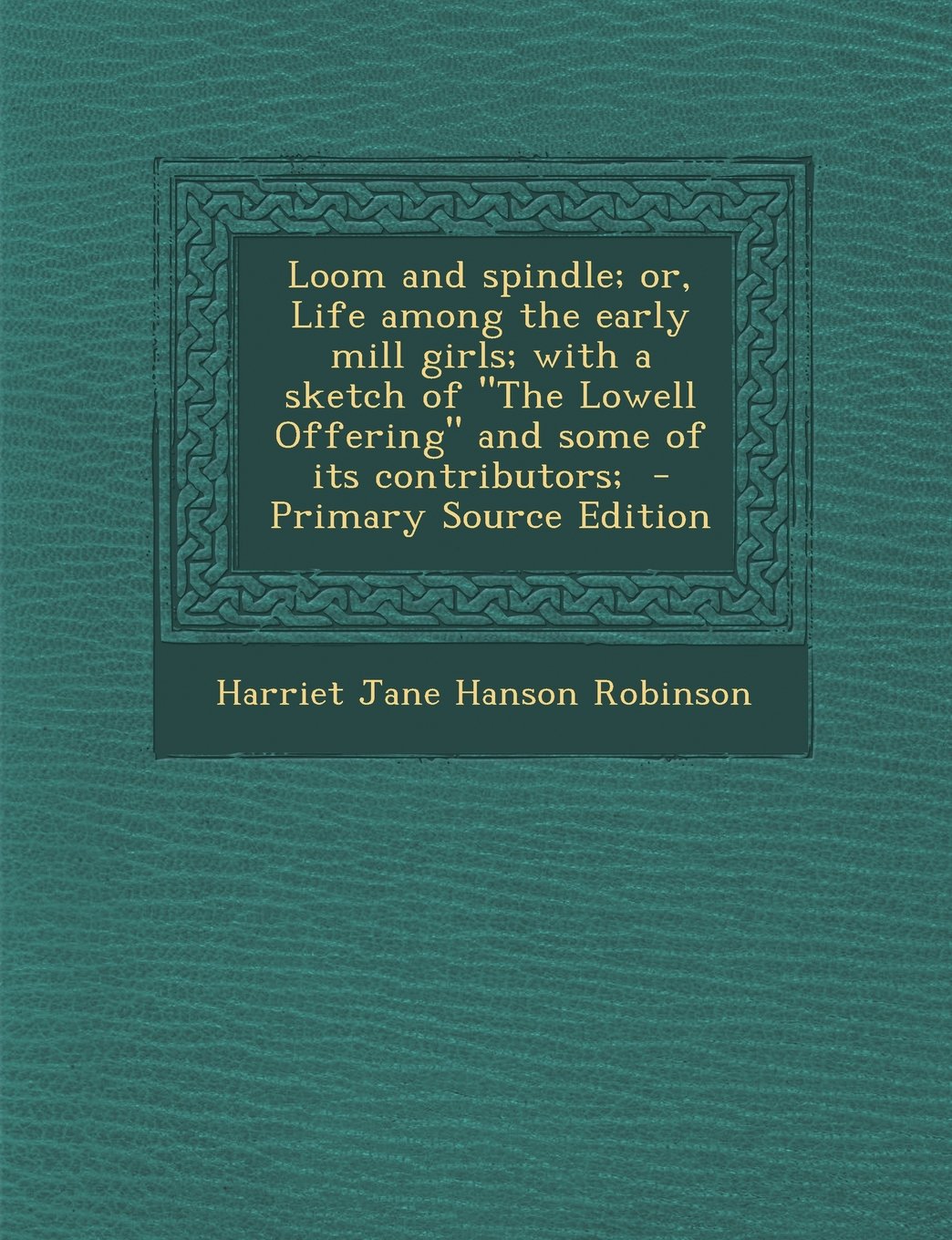 Loom and spindle; or, Life among the early mill girls; with a sketch of "The Lowell Offering" and some of its contributors; Politics & History
