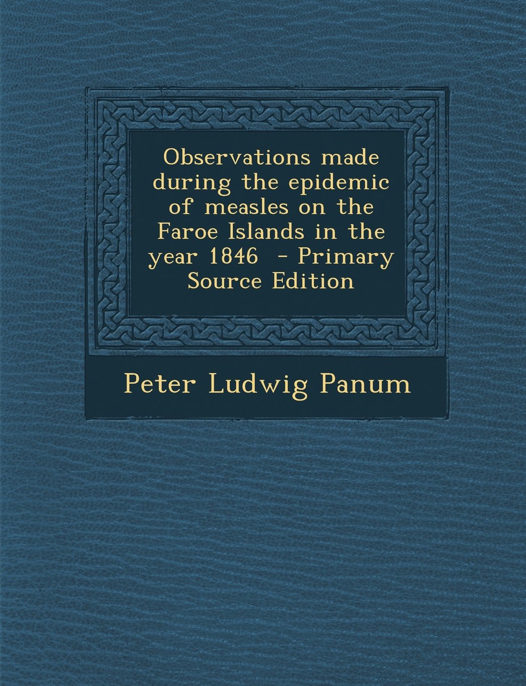 Observations Made During the Epidemic of Measles on the Faroe Islands in the Year 1846 - Primary Source Edition Politics & History