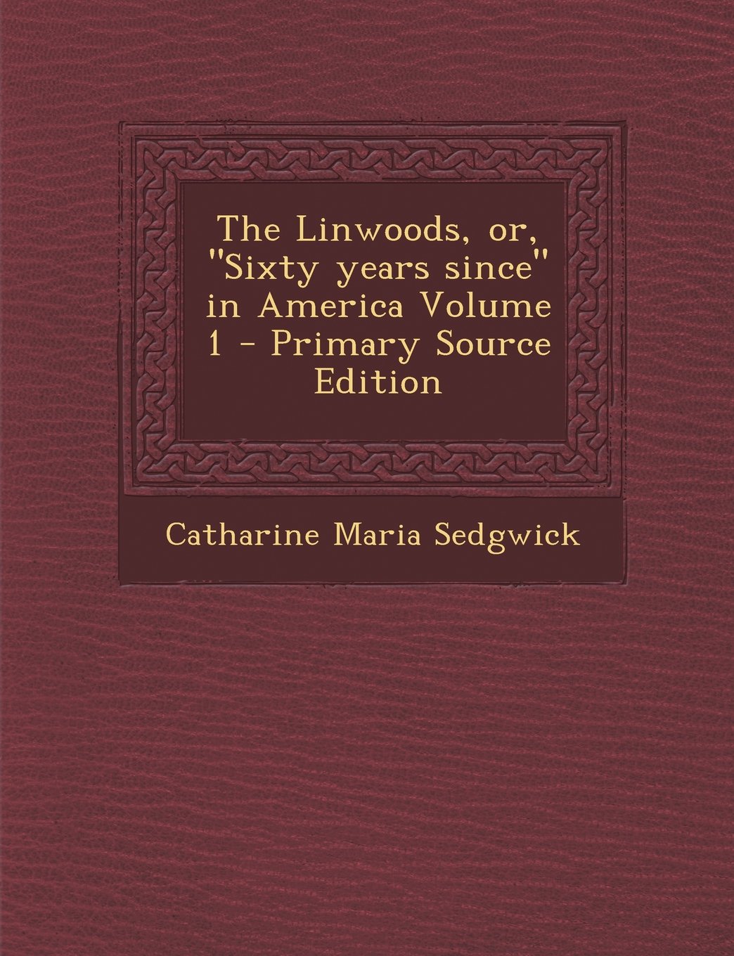 The Linwoods, or, "Sixty years since" in America Volume 1 Politics & History