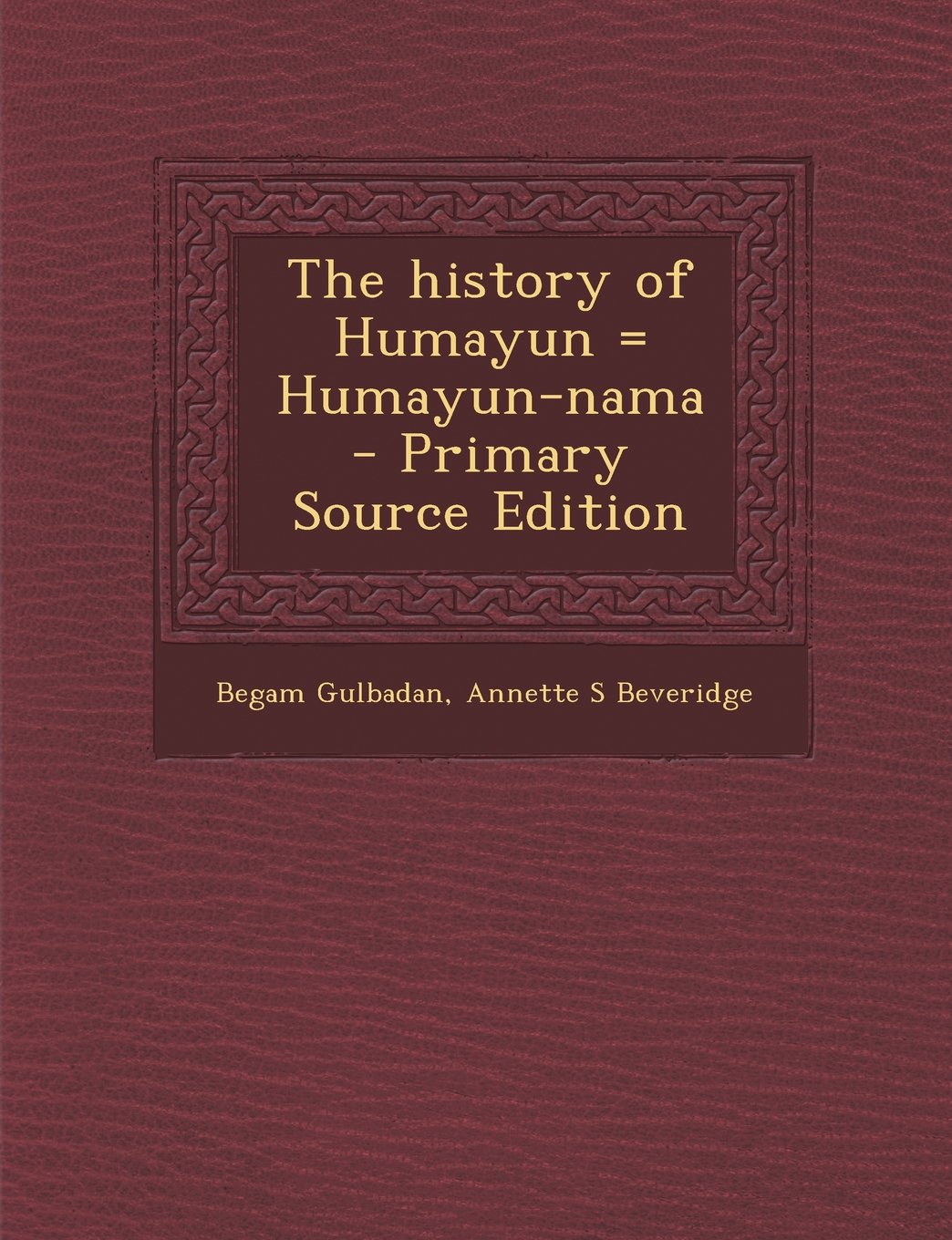 The history of Humayun = Humayun-nama Politics & History