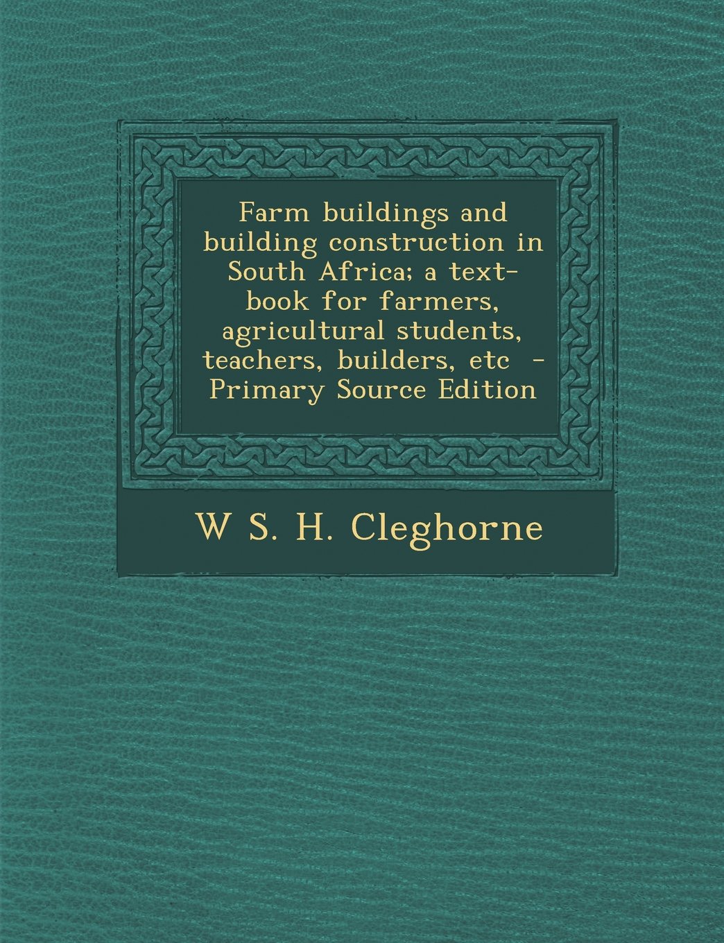 Farm buildings and building construction in South Africa; a text-book for farmers, agricultural students, teachers, builders, etc Politics & History