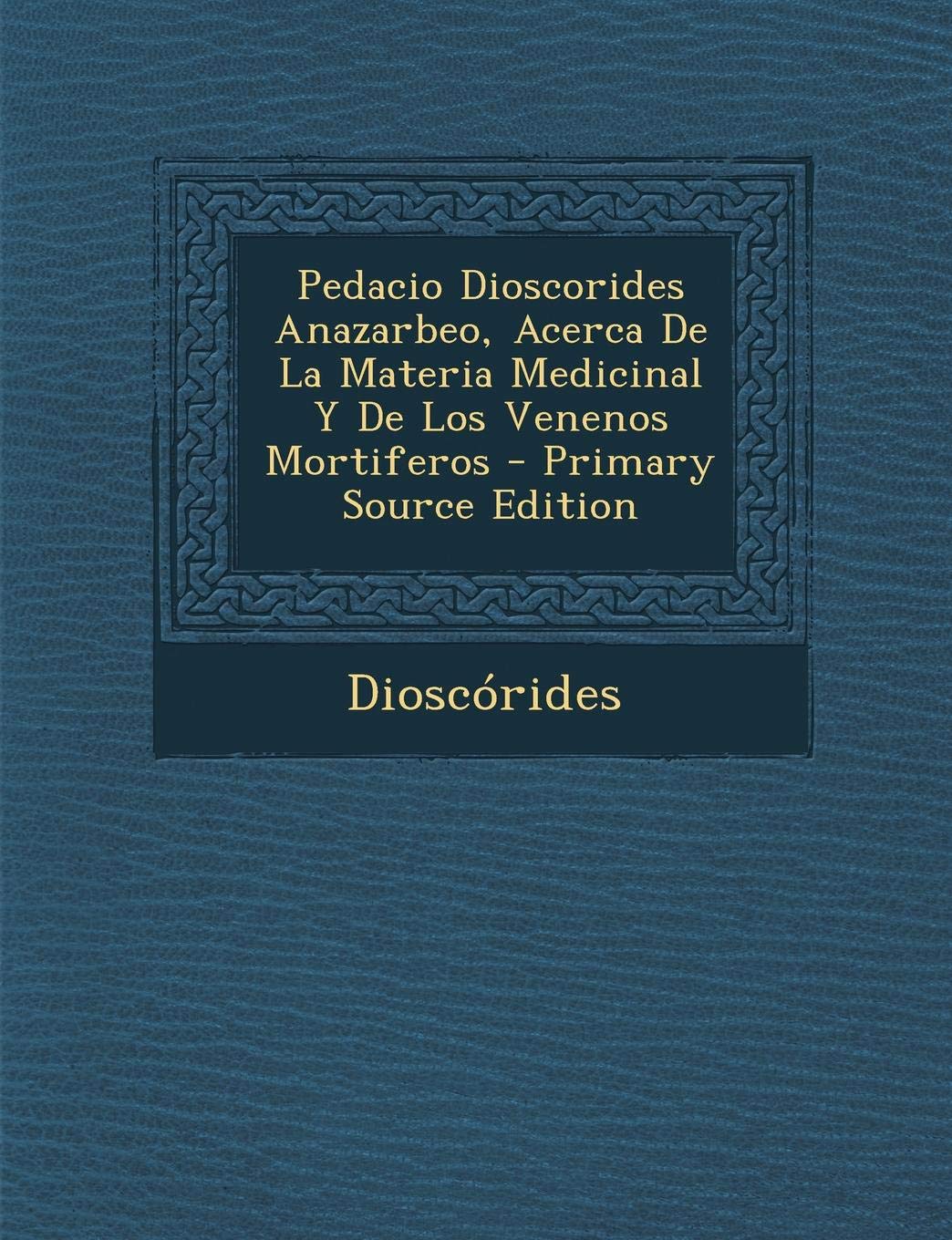 Pedacio Dioscorides Anazarbeo, Acerca de La Materia Medicinal y de Los Venenos Mortiferos Health, Nutrition & Fitness