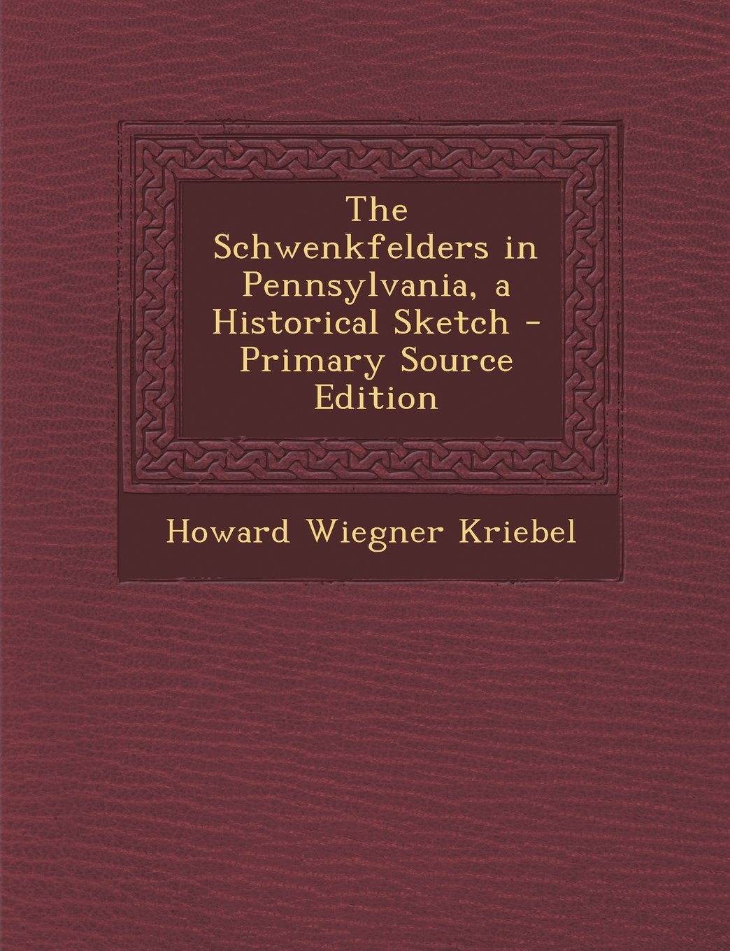 The Schwenkfelders in Pennsylvania, a Historical Sketch - Primary Source Edition Politics & History