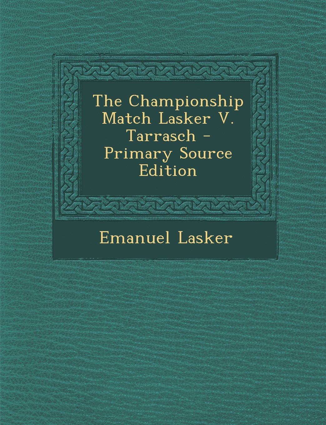 The Championship Match Lasker V. Tarrasch Leisure & Fun