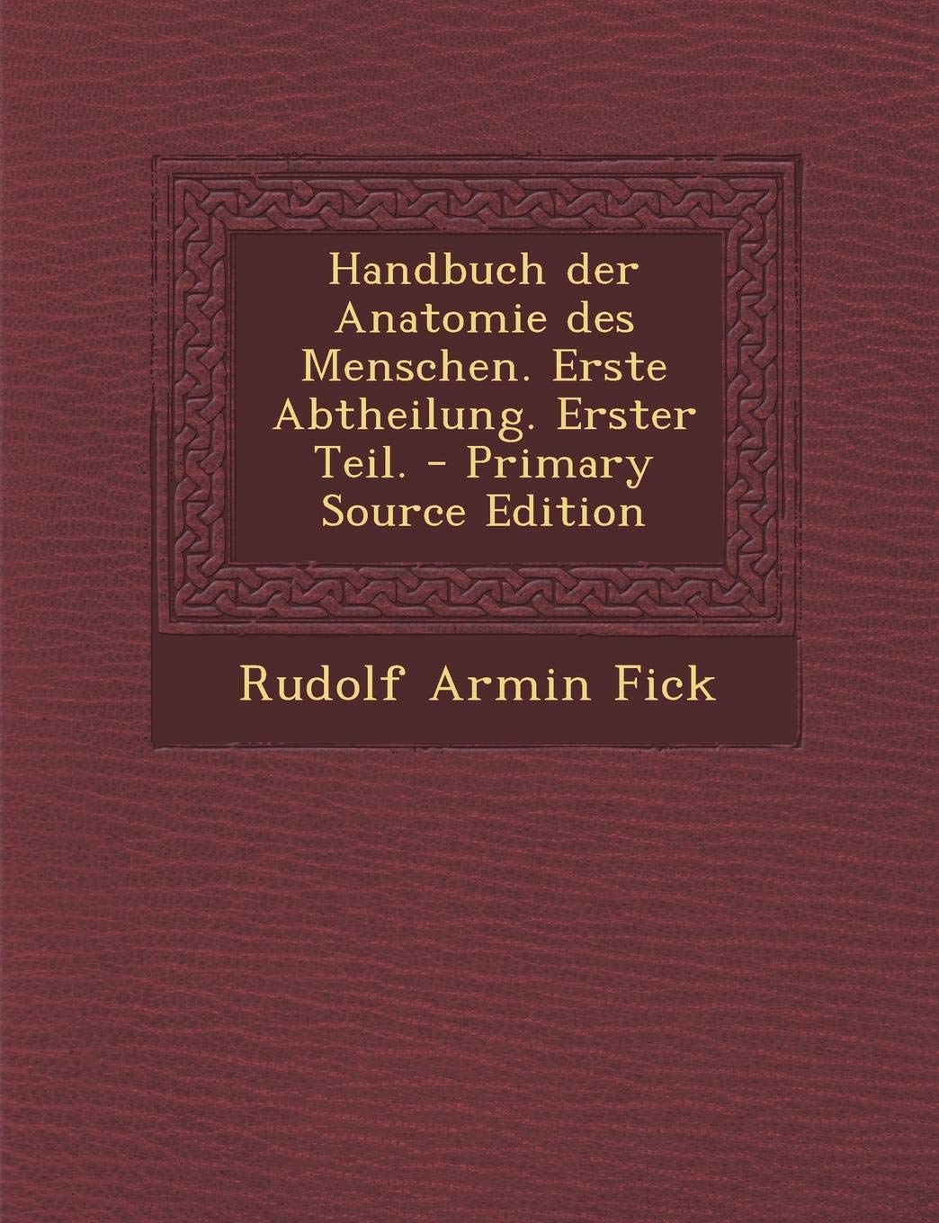 Handbuch Der Anatomie Des Menschen. Erste Abtheilung. Erster Teil. - Primary Source Edition Medicine