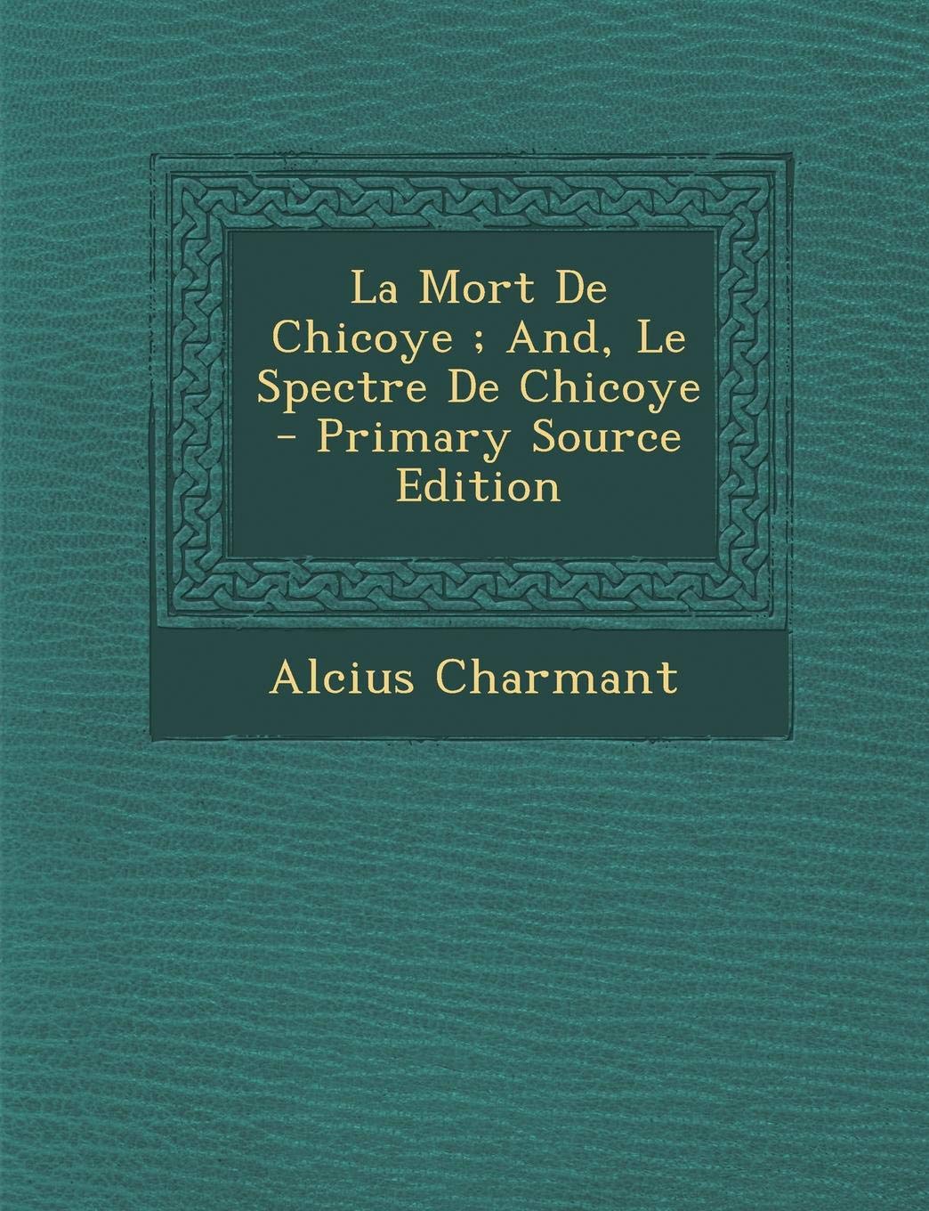 La Mort de Chicoye; And, Le Spectre de Chicoye Politics & History
