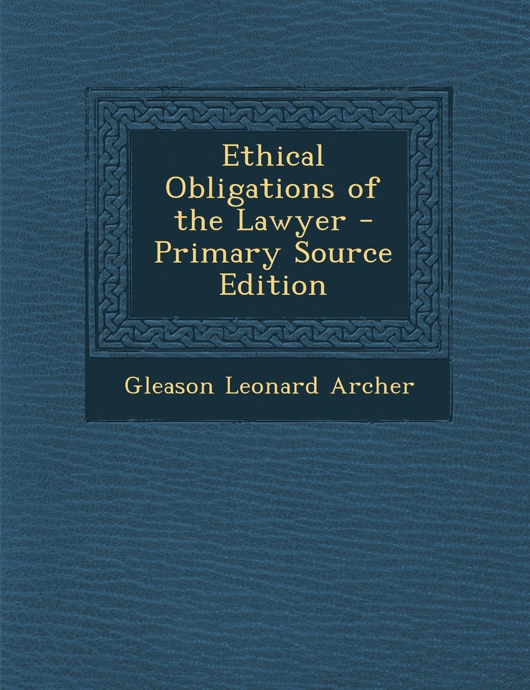 Ethical Obligations of the Lawyer - Primary Source Edition Politics & History