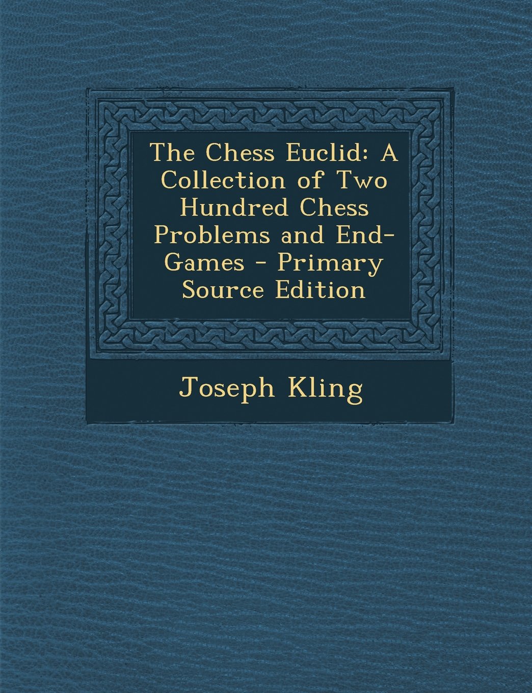 The Chess Euclid: A Collection of Two Hundred Chess Problems and End-Games Leisure & Fun
