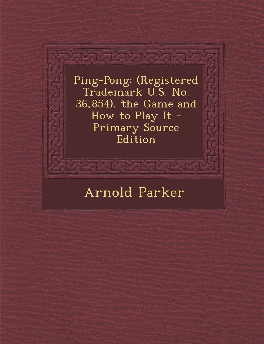 Ping-Pong: (Registered Trademark U.S. No. 36,854). the Game and How to Play It - Primary Source Edition Leisure & Fun
