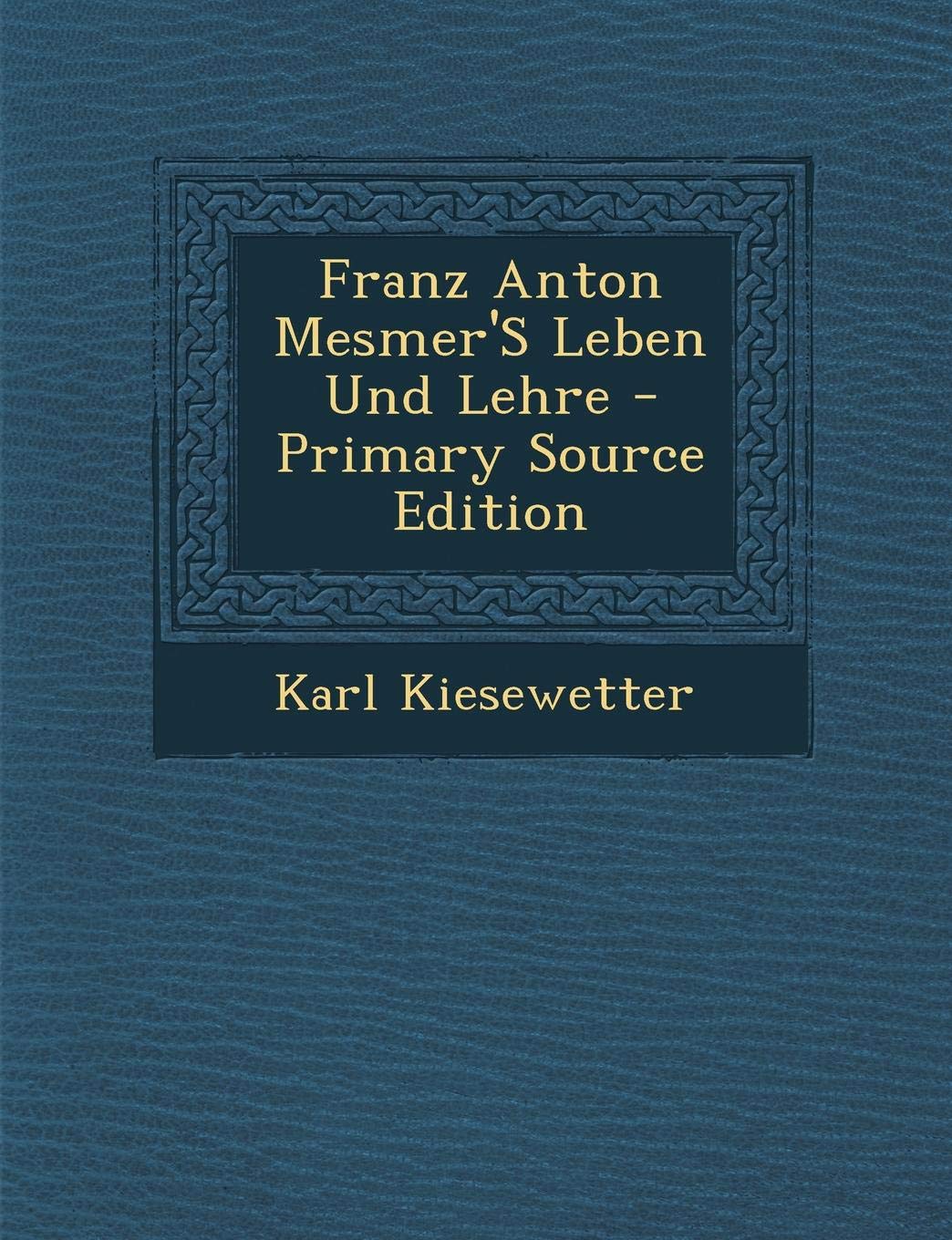 Franz Anton Mesmer's Leben Und Lehre - Primary Source Edition Learning & Reference