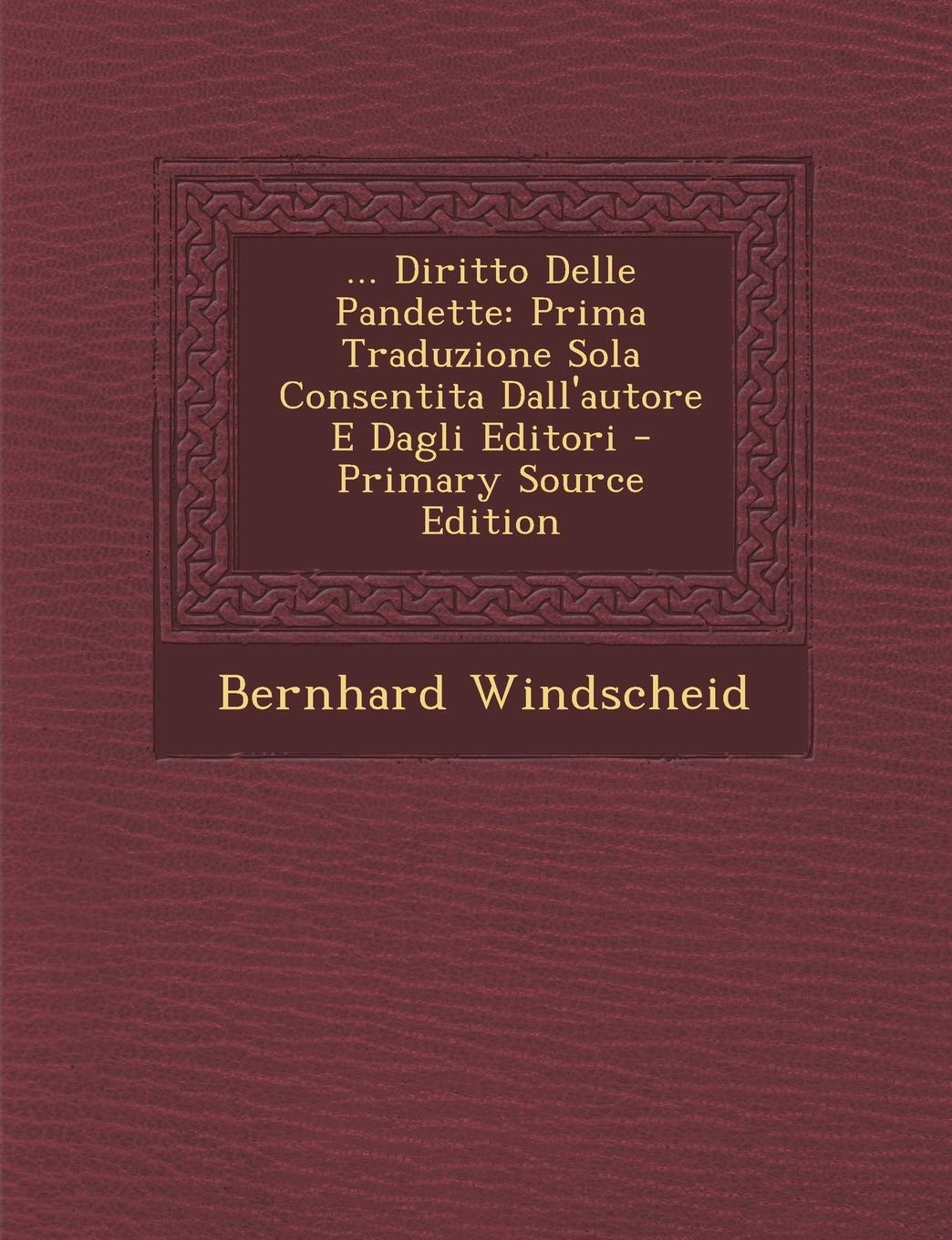 ... Diritto Delle Pandette: Prima Traduzione Sola Consentita Dall'autore E Dagli Editori Law