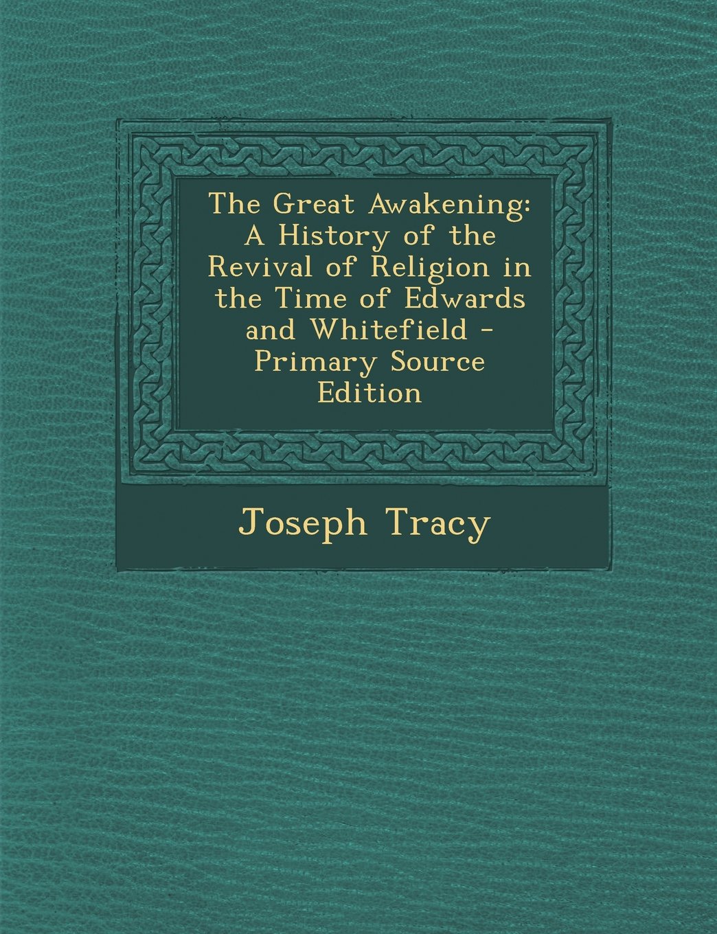 The Great Awakening: A History of the Revival of Religion in the Time of Edwards and Whitefield - Primary Source Edition Politics & History
